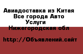 Авиадоставка из Китая - Все города Авто » Услуги   . Нижегородская обл.